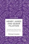 Cover: Henry James and Queer Filiation: Hardened Bachelors of the Edwardian Era, by Michael Anesko