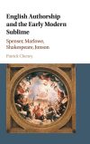 English Authorship and the Early Modern Sublime Spenser, Marlowe, Shakespeare, Jonson