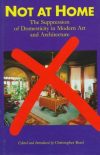 Not at Home The Suppression of Domesticity in Modern Art and Architecture (1996)