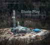 Cover: Shale Play Poems and Photographs from the Fracking Fields, by Julia Kasdorf and Steven Rubin